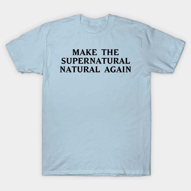 Make the Supernatural Natural Again T-Shirt by SweetPaul Entertainment 